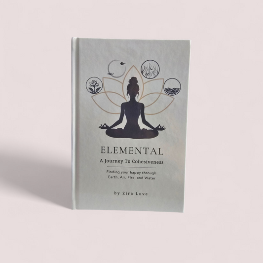 Elemental: A Journey to Cohesiveness: Finding your happy through Earth, Air, Fire, and Water